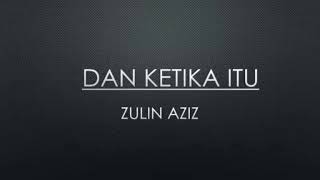 Dan Ketika Itu - Zulin Aziz (lirik)