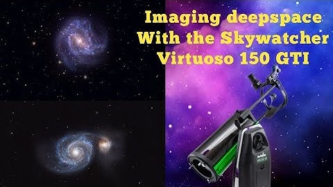 Imaging deepsky objects with a simple Budget setup below $1000 ~ Skywatcher virtuoso 150 GTI