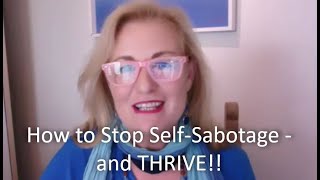 How to Stop Self-Sabotage - and THRIVE! - by Kim Vincent