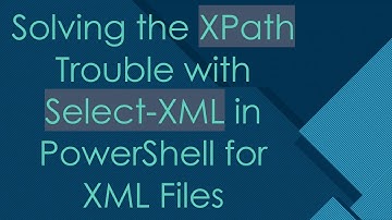 Solving the XPath Trouble with Select-XML in PowerShell for XML Files