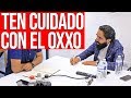 TEN CUIDADO CON EL OXXO