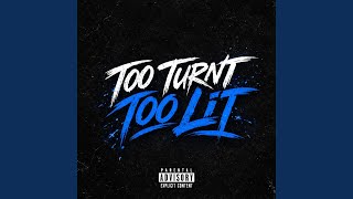 Too Turnt Too Lit