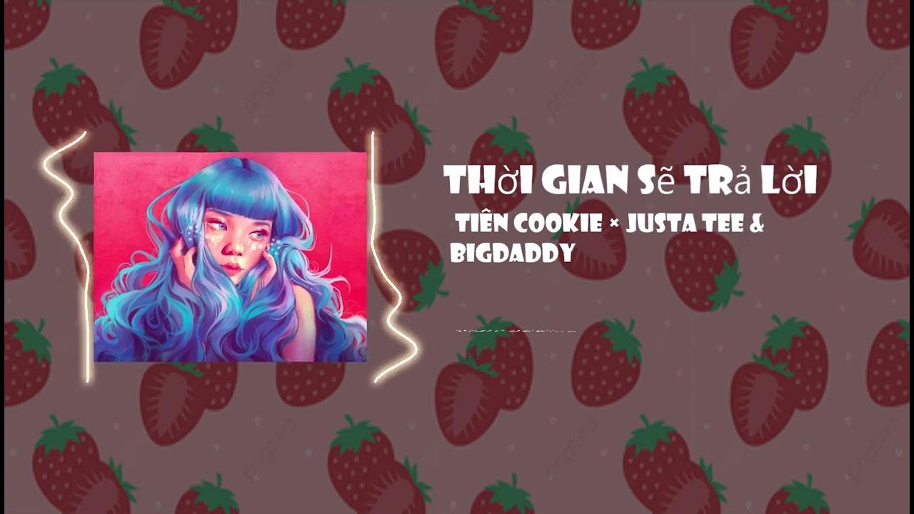 Thời Gian Sẽ Trả Lời Remix Tiên Cookie × Justa Tee & BigDaddy MT