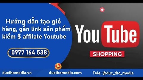 Hướng dẫn gắn giỏ hàng trên Youtube Shopping - Kiếm tiền Affilate