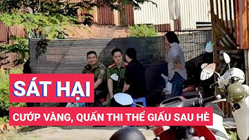 Bắt giữ kẻ sát hại hàng xóm, cướp vàng rồi lấy tấm bạt quấn thi thể giấu sau hè