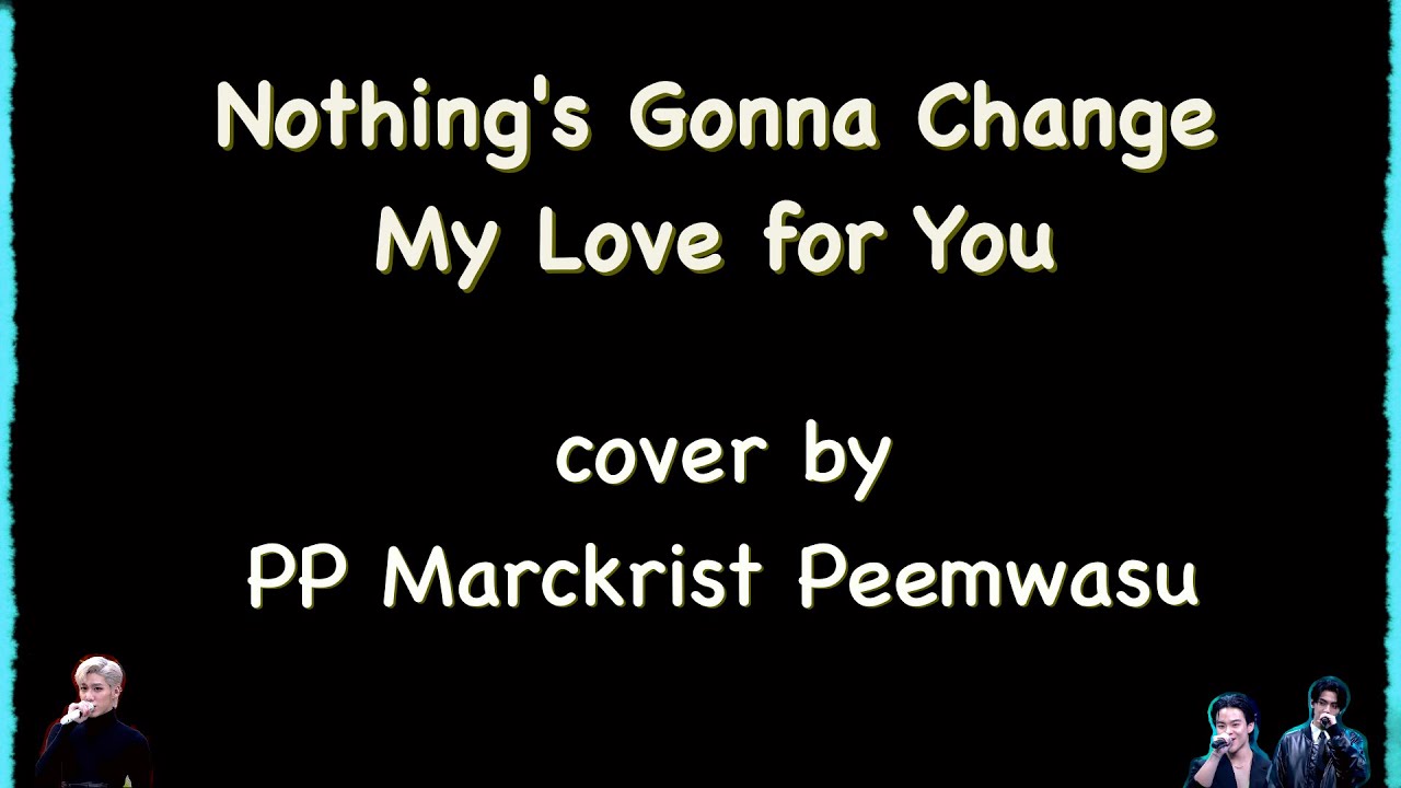 Nothing Gonna Change My Love For You übersetzung Nothing's Gonna Change My Love for You - by พีพี มาร์คคริส ภีมวสุ | คำ