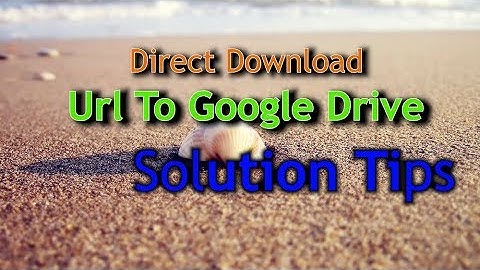 Direct Upload Url FIles To Google Drive - Solution Tips