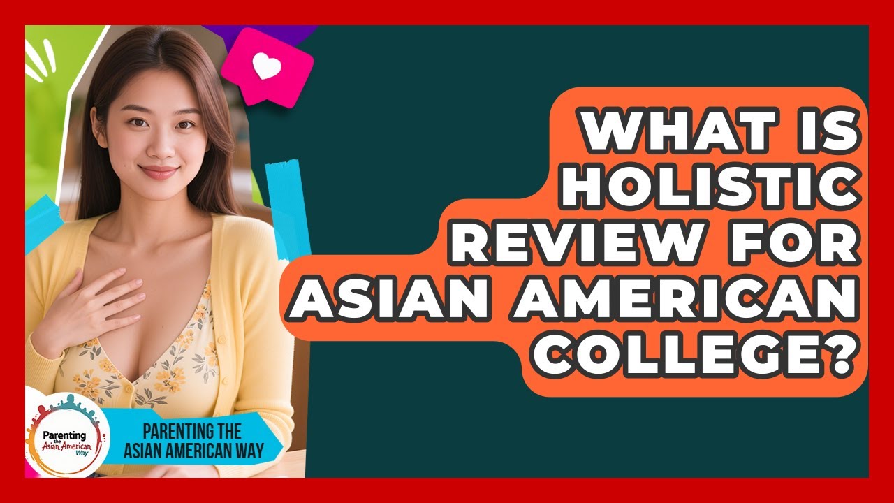 What Is Holistic Review For Asian American College? - Parenting the Asian American Way