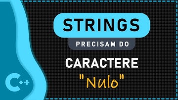 Strings Precisam do Caractere Nulo