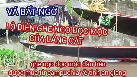 Lộ diện ghe ngo đọc mộc chùa láng cát được mua từ campuchia đầu tiên ở an giang #ghengo #docmoc 
