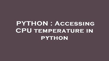 PYTHON : Accessing CPU temperature in python