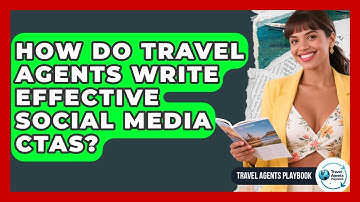 How Do Travel Agents Write Effective Social Media CTAs? - Travel Agents Playbook