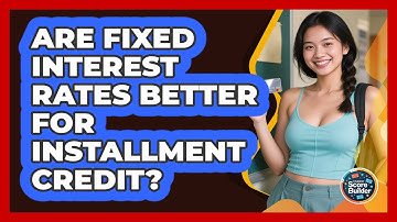 Are Fixed Interest Rates Better For Installment Credit? - Student Score Builder