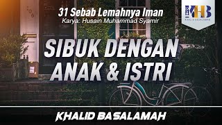 31 Sebab Lemahnya Iman #11 : Sibuk dengan Anak dan Istri - Khalid Basalamah