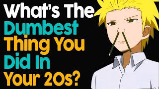 What&#39;s The Dumbest Thing You Did In Your 20&#39;s?