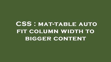 CSS : mat-table auto fit column width to bigger content