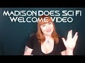 Welcome Video - Madison Does Sci Fi