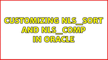 Customizing nls_sort and nls_comp in Oracle