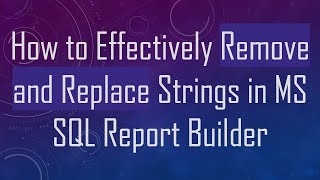 How to Effectively Remove and Replace Strings in MS SQL Report Builder