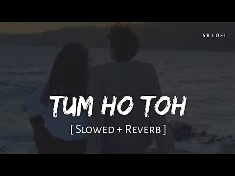 Tum Ho Toh Slowed Reverb Vishal Mishra Hansika Pareek Saiyaara SR Lofi