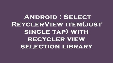 Android : Select ReyclerView item(just single tap) with recycler view selection library