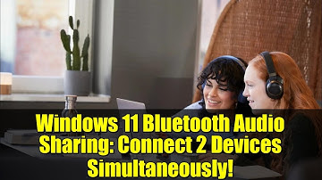 Windows 11 Bluetooth Audio Sharing: Connect 2 Devices Simultaneously!