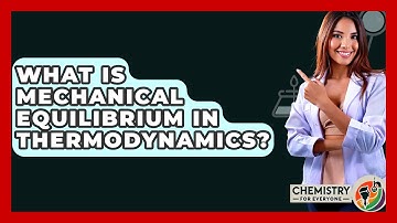What Is Mechanical Equilibrium In Thermodynamics? - Chemistry For Everyone