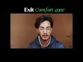 Exit your comfort/safe zone and break the limits