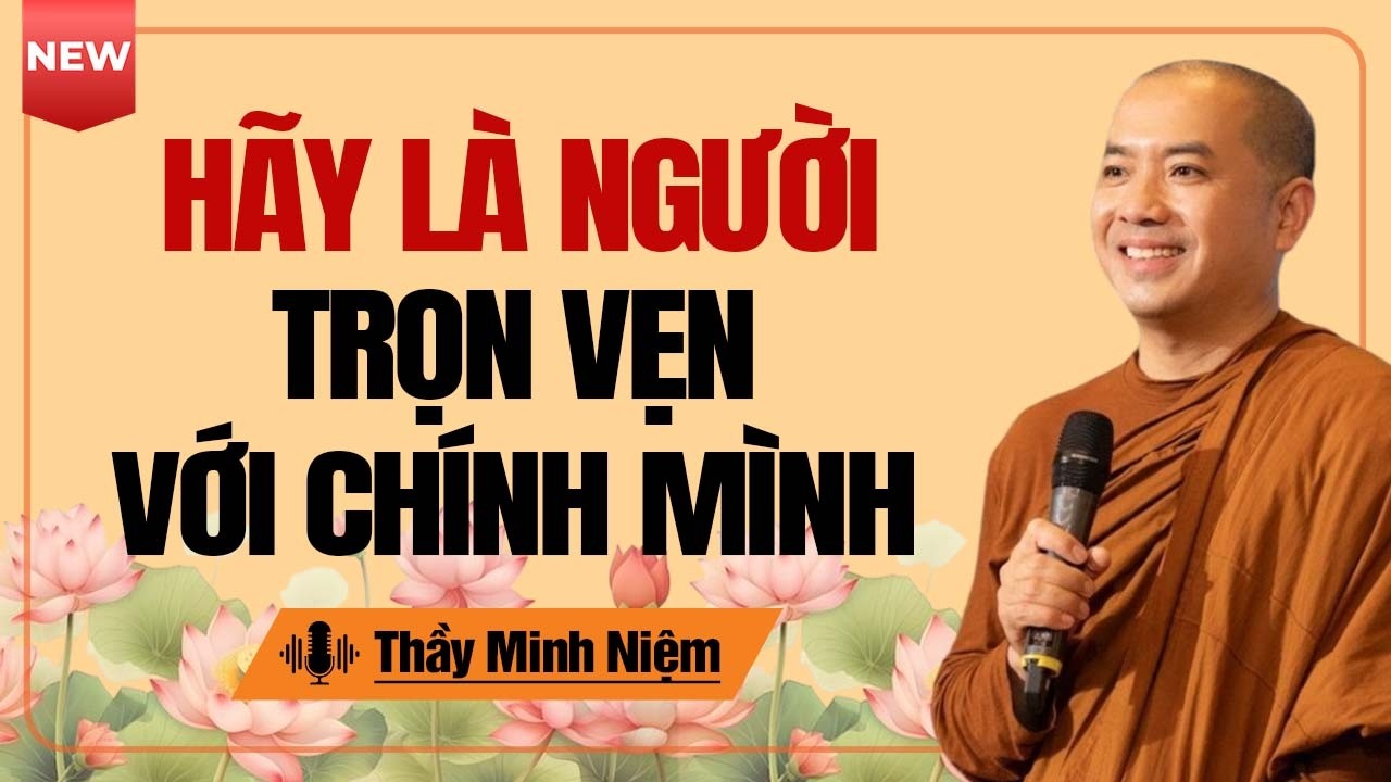Hãy Là Người Trọn Vẹn Với Chính Mình | Thầy Minh Niệm