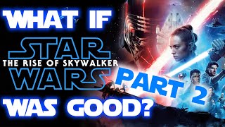 What if The Rise of Skywalker was good? (2/2)