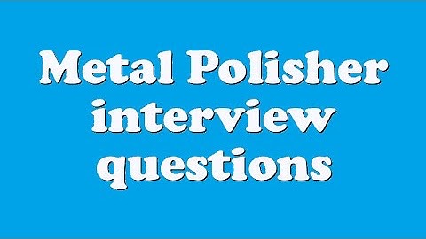 Metal Polisher interview questions