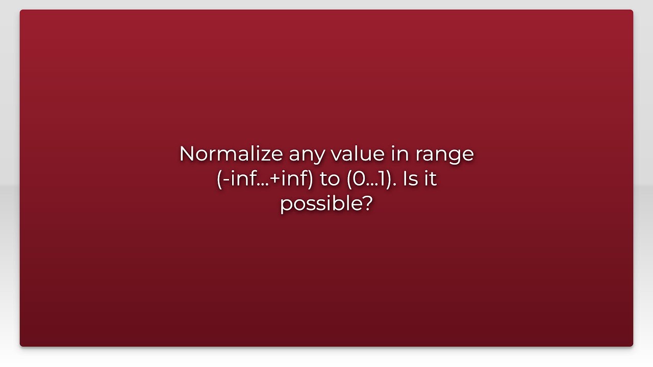 Normalize Any Value In Range inf inf To 0 1 Is It Possible normalize-any-value-in-range-inf-inf-to-0-1-is-it-possible
