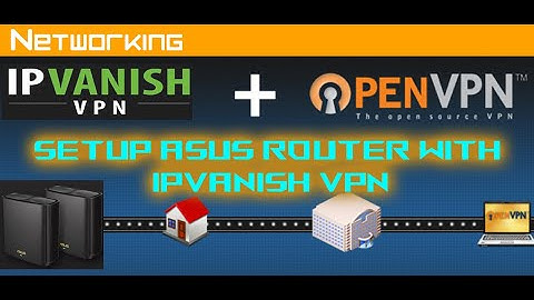 Setup Asus Router with IPVanish VPN (openVPN) with Host Route option - Latest firmware