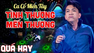 Ca Cổ Hơi Dài Miền Tây Nghe Tới Đâu Nghiện Tới Đó - Lk Tân Cổ Tình Thương Mến Thương Mới Nhất 2023