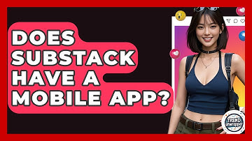 Does Substack Have A Mobile App? - Trend Unwrapper