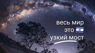 весь мир это очень узкий мост