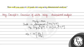 How will you convert 10 joule into erg using dimensional analysis? ...