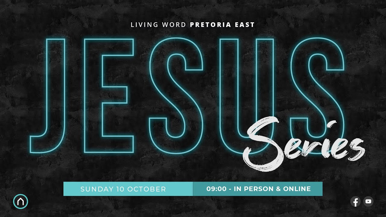 JESUS Series - Sunday 10 October | Living Word Pretoria East