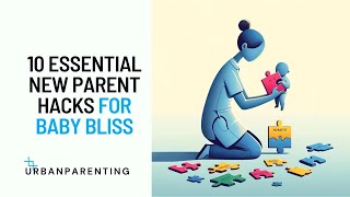 10 Essential New Parent Hacks for Baby Bliss