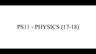 PS11 - PHYSICS PROBLEM SET (17-18)