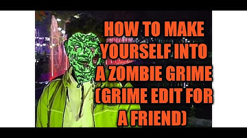 HOW TO TURN YOURSELF INTO A ZOMBIE GRIME(GRIME EDIT FOR A FRIEND)