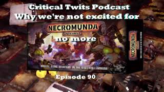 Why we ain't excited for Necromunda Underhive no more (Critical Twits Podcast #90)