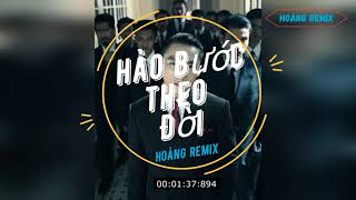 Hào Bước Theo Đời - Hoàng Remix  - Hồ Quang Hiếu   Bản Remix Cực Căng Hay Nhất 2019