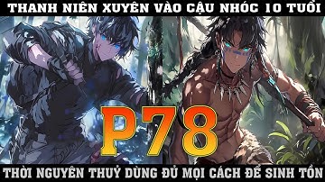 THANH NIÊN XUYÊN VÀO CẬU NHÓC 10 TỦI  THỜI NGUYÊN THỦY DÙNG MỌI CÁCH ĐỂ SINH TỒN |P78