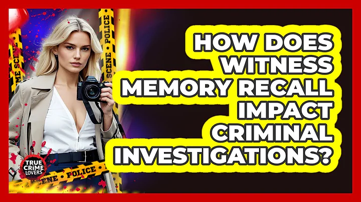 How Does Witness Memory Recall Impact Criminal Investigations? - True Crime Lovers
