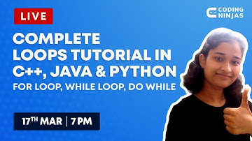 Complete Loops Tutorial In C++ Java & Python - For Loop, While Loop, Do While | Coding Ninjas