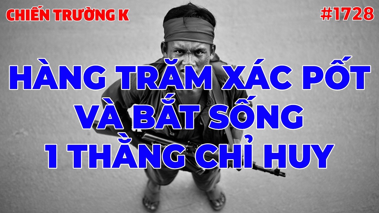 HÀNG TRĂM XÁC PỐT VÀ BẮT SỐNG 1 THẰNG CHỈ HUY | CHIẾN TRƯỜNG K | #1728