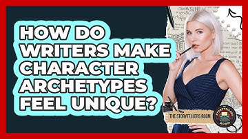 How Do Writers Make Character Archetypes Feel Unique? - The Storytellers Room