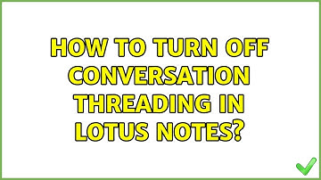 How to turn off conversation threading in Lotus Notes? (5 Solutions!!)