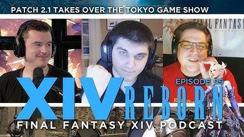 XIV Reborn (Final Fantasy XIV: ARR Show) Ep9: Patch 2.1 Takes Over The Tokyo Game Show